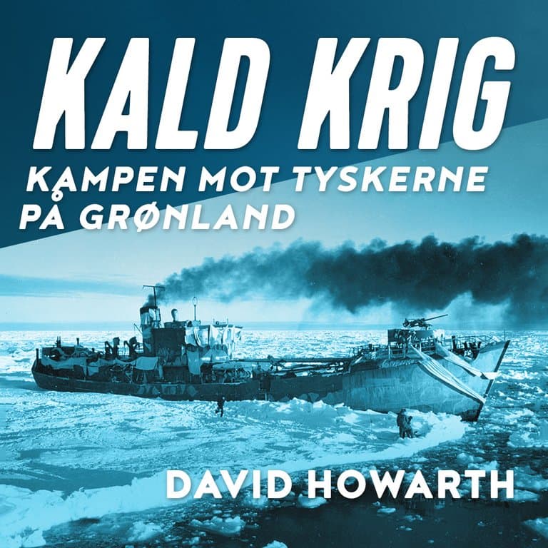 Omslag Kald krig - Kampen mot tyskerne på Grønland av David Howarth (Lydbok)