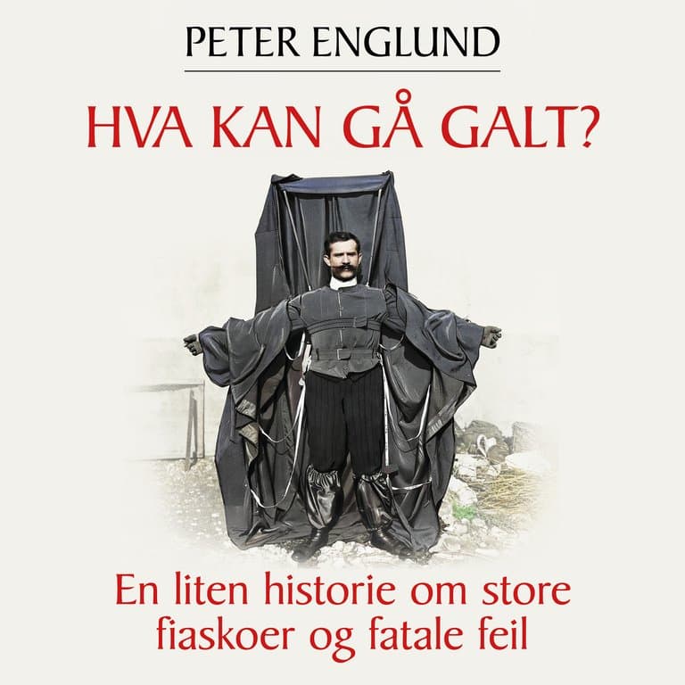Omslag Hva kan gå galt? - En liten historie om store fiaskoer og fatale feil av Peter Englund (Lydbok)