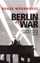 Berlin at war av Roger Moorhouse (Innbundet)