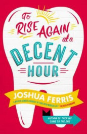 To rise again at a decent hour av Joshua Ferris (Heftet)