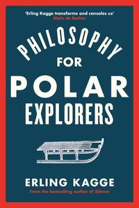 Philosophy for Polar explorers av Erling Kagge (Innbundet)