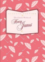 The classic works of the Henry James av Henry James (Innbundet)