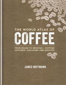 The world atlas of coffee av James Hoffmann (Innbundet)