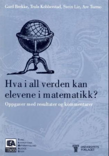 Hva i all verden kan elevene i matematikk? av Gard Brekke, Truls Kobberstad, Svein Lie og Are Turmo (Heftet)