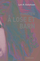 Kunsten å lose et barn av Lars H. Gustafsson (Innbundet)