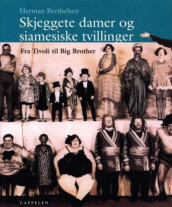 Skjeggete damer og siamesiske tvillinger av Herman Berthelsen (Innbundet)