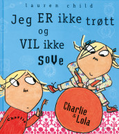 Charlie og Lola - Jeg er ikke trøtt og vil ikke sove av Lauren Child (Innbundet)