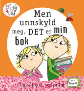 Charlie og Lola - Men unnskyld meg, DET er min bok av Lauren Child (Innbundet)