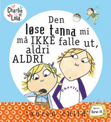 Charlie og Lola - Den løse tanna mi må IKKE falle ut, aldri ALDRI av Lauren Child (Innbundet)