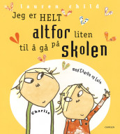 Charlie og Lola - Jeg er helt altfor liten til å gå på skolen av Lauren Child (Innbundet)