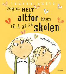 Charlie og Lola - Jeg er helt altfor liten til å gå på skolen av Lauren Child (Innbundet)