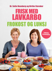 Frisk med lavkarbo - frokost og lunsj av Sofie Hexeberg og Birthe Storaker (Innbundet)