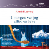 I morgen var jeg alltid en løve av Arnhild Lauveng (Nedlastbar lydbok)