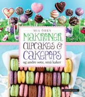 Makroner, cupcakes og cakepops - og andre søte, små kaker av Mia Öhrn (Innbundet)