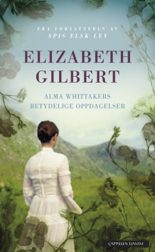 Alma Whittakers betydelige oppdagelser av Elizabeth Gilbert (Ebok)
