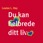 Du kan helbrede ditt liv av Louise L. Hay (Nedlastbar lydbok)