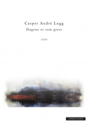 Dagene er som gress av Casper André Lugg (Innbundet)
