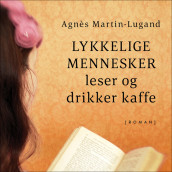 Lykkelige mennesker leser og drikker kaffe av Agnès Martin-Lugand (Nedlastbar lydbok)