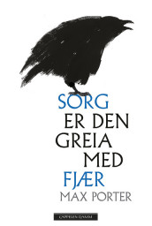 Sorg er den greia med fjær av Max Porter (Innbundet)