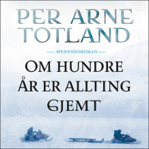Om hundre år er allting gjemt av Per Arne Totland (Nedlastbar lydbok)