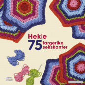 Hekle 75 fargerike sekskanter av Leonie Morgan (Innbundet)