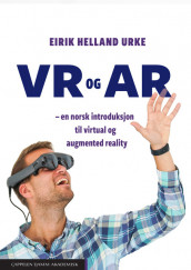 VR og AR – en norsk introduksjon til virtual og augmented reality av Eirik Helland Urke (Heftet)