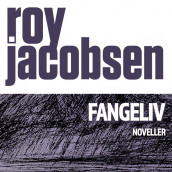 Fangeliv av Roy Jacobsen (Nedlastbar lydbok)
