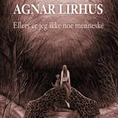 Ellers er jeg ikke noe menneske av Agnar Lirhus (Nedlastbar lydbok)