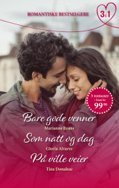 Bare gode venner/Som natt og dag/På ville veier av Gloria Alvarez, Tina Donahue og Marianne Evans (Ebok)