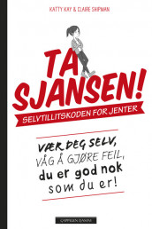 Ta sjansen! Selvtillitskoden for jenter av Katty Kay og Claire Shipman (Innbundet)