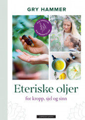 Eteriske oljer for kropp, sjel og sinn av Gry Hammer (Innbundet)