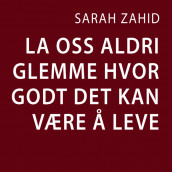 La oss aldri glemme hvor godt det kan være å leve av Sarah Zahid (Nedlastbar lydbok)