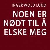 Noen er nødt til å elske meg av Inger Wold Lund (Nedlastbar lydbok)