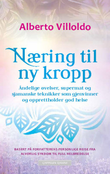 Næring til ny kropp av Alberto Villoldo (Ebok)