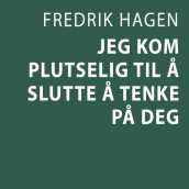 Jeg kom plutselig til å slutte å tenke på deg av Fredrik Hagen (Nedlastbar lydbok)