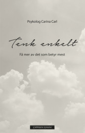 Tenk enkelt - få mer av det som betyr mest av Carina Carl (Heftet)
