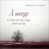 Å sørge - En bok om tap, sorg, kraft og håp av Kristiane M. Hansson (Nedlastbar lydbok)