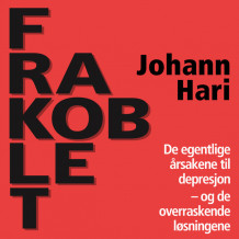 Frakoblet - De egentlige årsakene til depresjon og de overraskende løsningene av Johann Hari (Nedlastbar lydbok)