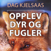 Opplev dyr og fugler av Dag Kjelsaas (Nedlastbar lydbok)
