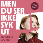 Men du ser ikke syk ut av Ragnhild Holmås (Nedlastbar lydbok)