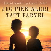 Jeg fikk aldri sagt farvel av Carol Calef og David Smith (Nedlastbar lydbok)