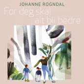 For deg skal alt bli bedre av Johanne Rogndal (Nedlastbar lydbok)