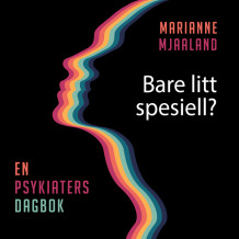 Bare litt spesiell? En psykiaters dagbok av Marianne Mjaaland (Nedlastbar lydbok)