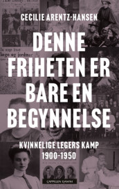 Denne friheten er bare en begynnelse av Cecilie Arentz-Hansen (Innbundet)