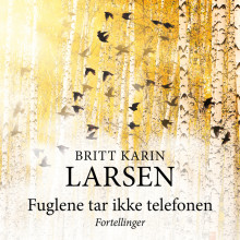 Fuglene tar ikke telefonen av Britt Karin Larsen (Nedlastbar lydbok)