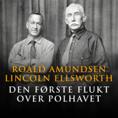 Den første flukt over Polhavet av Roald Amundsen og Lincoln Ellsworth (Nedlastbar lydbok)