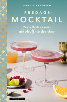 Fredagsmocktail – Virgin Mojito og andre alkoholfrie drinker av Arnt Steffensen (Innbundet)