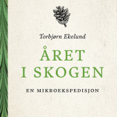 Året i skogen - En mikroekspedisjon av Torbjørn Ekelund (Nedlastbar lydbok)
