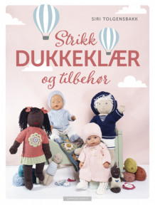Strikk dukkeklær og tilbehør av Siri Tolgensbakk (Innbundet)