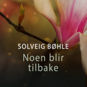 Noen blir tilbake: Når et menneske tar sitt liv av Solveig Bøhle (Nedlastbar lydbok)